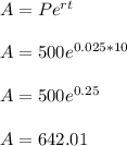 A=Pe^{rt}\\\\A=500e^{0.025*10}\\\\A=500e^{0.25}\\\\A=642.01