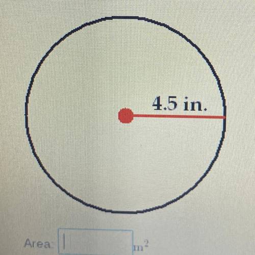 Find the area and circumference of the circle. Use 3.14 for A.

4.5 in.
Area______
Circumference__
