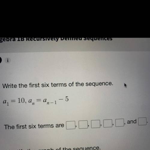 Please help!!!
Write the first six terms of the sequence.