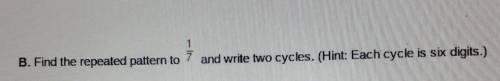 B. Find the repeated pattern to 1/7 and write two cycles. (Hint: Each cycle is six digits.)​