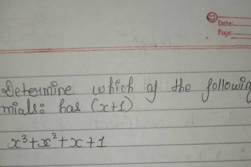 Determine which of the following polynomials ha (x+1) this is your question give ma answer on math​