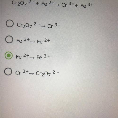 What is the oxidation half-reaction for this unbalanced redox equation?

Cr2O72-+ Fe 2+_ Cr3+ + Fe