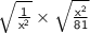\sf\sqrt{ \frac{1}{ {x}^{2} } }  \times  \sqrt{ \frac{ {x}^{2} }{81} }