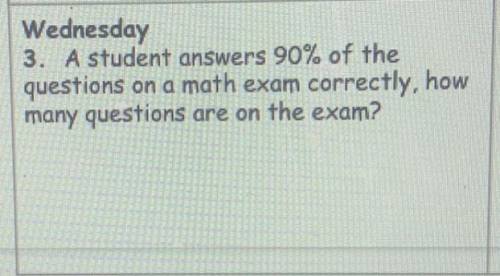 PLSSSSSSSSS HELPPPPP

Wednesday
3. A student answers 90% of the
questions on a math exam co