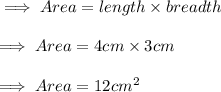 \implies Area = length \times breadth \\\\\implies Area = 4cm \times 3cm\\\\\implies \red{ Area = 12cm^2}