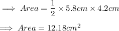 \implies Area = \dfrac{1}{2}\times 5.8cm \times 4.2 cm \\\\\implies \red{ Area = 12.18 cm^2 }