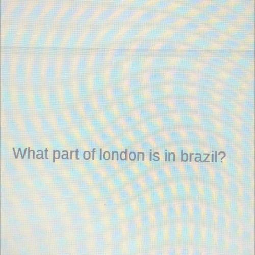 What part of London is in Brazil ?