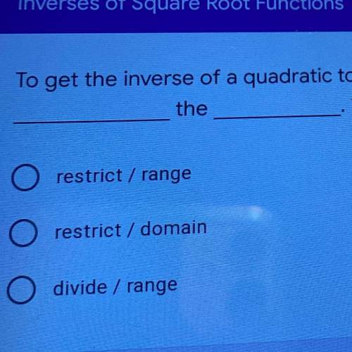 To get the inverse of a quadratic to be a function you have to?