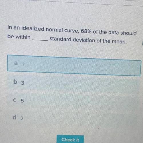 In an idealized normal curve, 68% of the data should

be within
standard deviation of the mean.