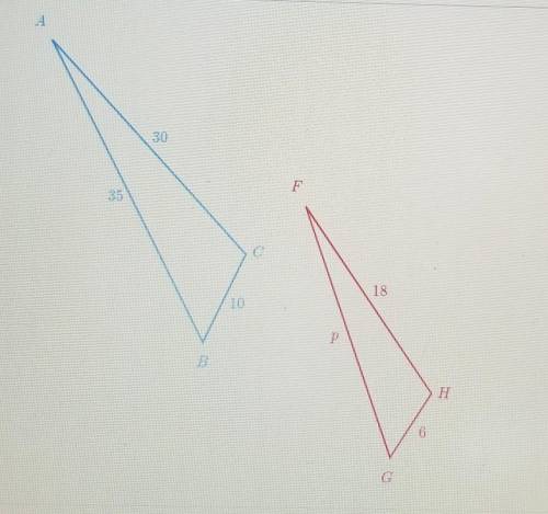 Triangle ABC is similar to triangle FGH.Solve for p.​