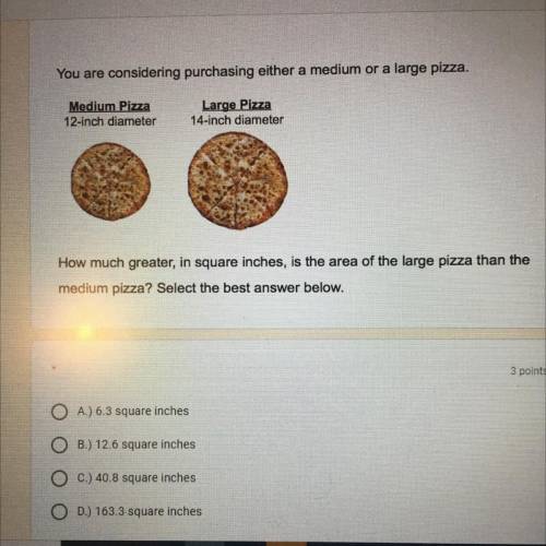 How much greater, in square inches, is the area of the large pizza than the

medium pizza? Select