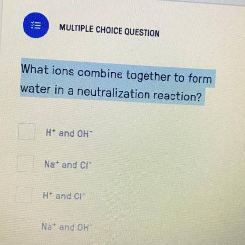 What ions combine together to form
water in a neutralization reaction?