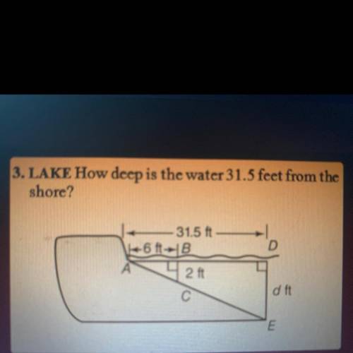 3. LAKE How deep is the water 31.5 feet from the

shore?
31.5 ft
|+6 ft--- B
2 ft.
D
d ft
(A) 10
(