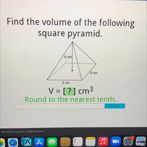 Find the volume of the following
square pyramid.
5 cm
5 cm
5 cm