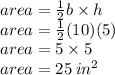 area =  \frac{1}{2} b \times h \\ area =  \frac{1}{2} (10)(5) \\ area = 5 \times 5 \\ area = 25 \:  {in}^{2}