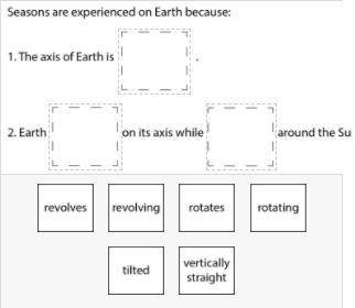 Drag and drop the labels provided into the boxes below to explain how the Earth-Sun-Moon system res