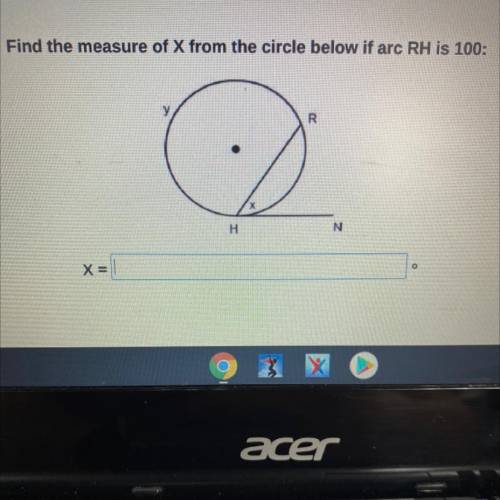 Find the measure of x from the circle below if arc RH is 100: