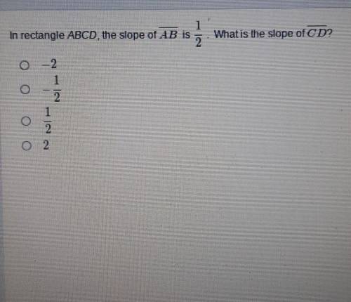 In rectangle ABCD, the slope of AB is 1/2. whatvis the slope of CD?

(easy question, easy points)​