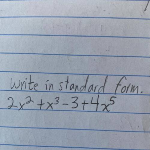 PLS HELP ASAPPP

I really need help 
question: write in standard form. 
2x^2+x^3-3+4x^5