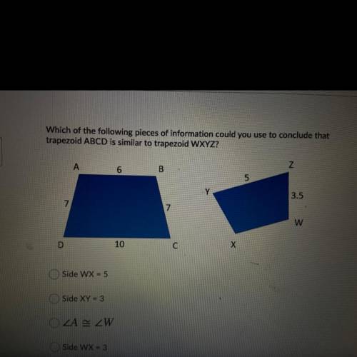 Which of the following pieces of information could you use to conclude that

trapezoid ABCD is sim