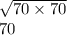 \sqrt{70 \times 70}  \\ 70