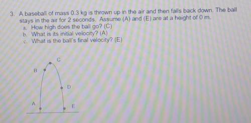 WILL MARK BRAINLIEST PLS HELP!!

A baseball of mass 0.3 kg is thrown up in the air and then falls