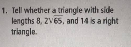 Tell whether a triangle with side lengths 8, 2V65, and 14 is a right
triangle.