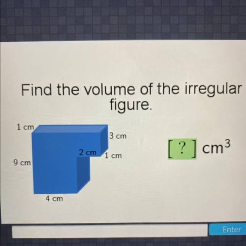 Find the volume of the irregular

figure.
1 cm
13 cm
2 cm 1 cm
[?] cm3
9 cm
4 cm