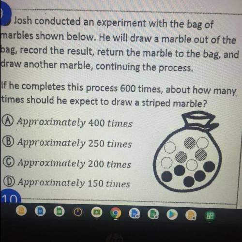 Plz help

Josh conducted an experiment with the bag of
marbles shown below. He will draw a mar