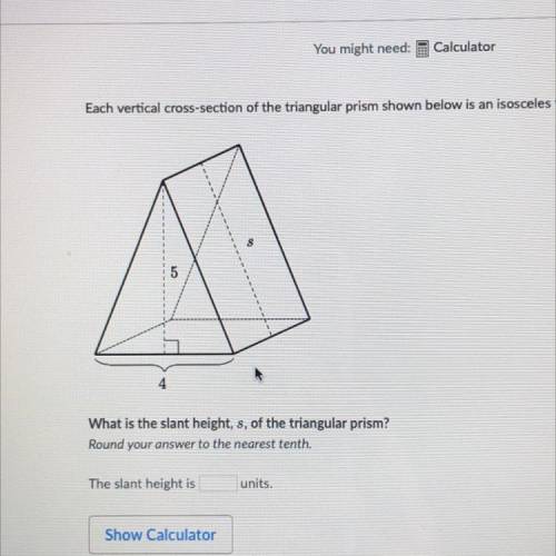 What is the slant height, s, of the triangular prism?

Round your answer to the nearest tenth.
The