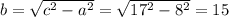 b=\sqrt{c^2-a^2}=\sqrt{17^2-8^2}=15