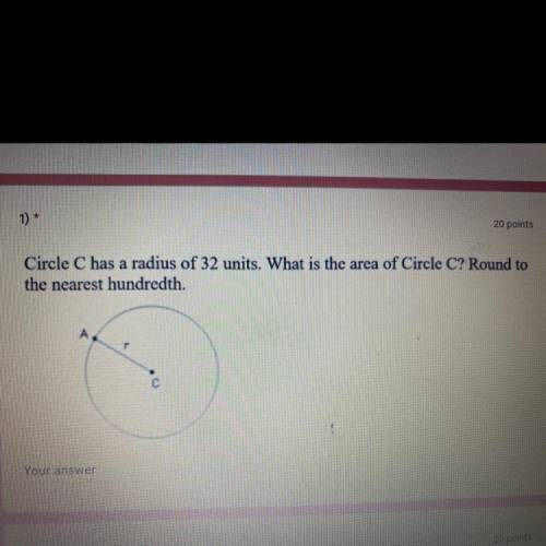 Circle C has a radius of 32 units. What is the area of Circle C? Round to

the nearest hundredth.