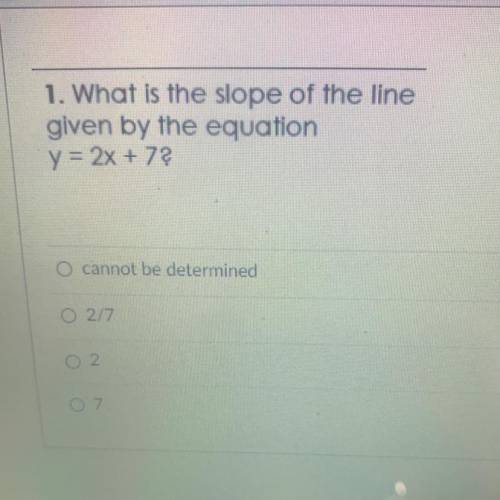 1. What is the slope of the line
given by the equation
y = 2x +7
