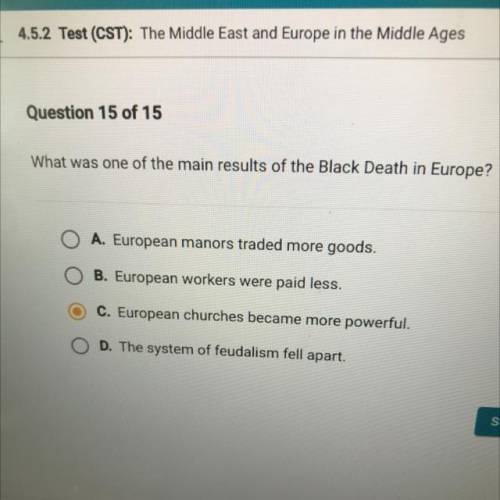 What was one of the main results of the Black Death in Europe?

A. European manors traded more goo