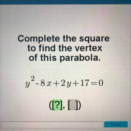 Complete the square

to find the vertex
of this parabola.
y-8x+2y+17=0
([?], [ ]
Enter