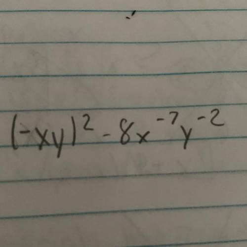 (- x * y) ^ 2 - 8x ^ - 7 * y ^ - 2
I need help fast!!!
What is the answer??