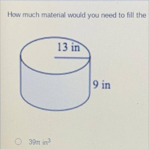 How much material would you need to fill the following cylinder?

13 in
9 in
397 in?
117rt in
1053