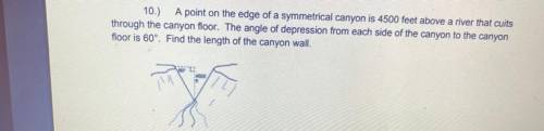 A point on the edge of a symmetrical canyon is 4500 feet above a river that cuits

through the can