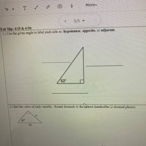 #1 use the given angle to label each side as: hypotenuse,opposite or adjacent