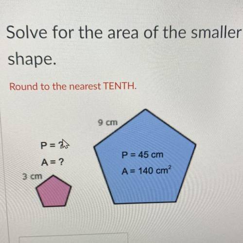 Solve for the area of the smaller
shape.
Round to the nearest TENTH.
