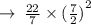 \rightarrow \:  \frac{22}{7}   \times  ({ \frac{7}{2}) }^{2}