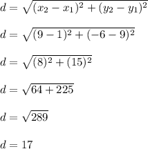d=\sqrt{(x_2-x_1)^2 + (y_2-y_1)^2} \\\\d=\sqrt{(9-1)^2 + (-6-9)^2}\\\\d=\sqrt{(8)^2+(15)^2} \\\\d=\sqrt{64+225} \\\\d=\sqrt{289} \\\\d=17
