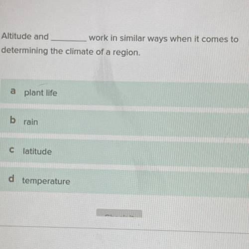 Altitude and work in similar ways when it comes to

 determining the climate of a region.
a plant