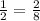 \frac{1}{2} =\frac{2}{8}