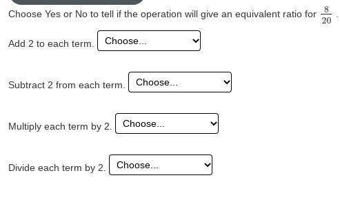 Choose Yes or No to tell if the operation will give an equivalent ratio for 8/20.