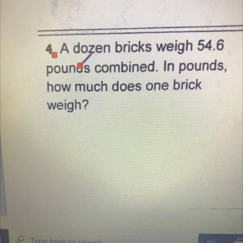 A dozen bricks weigh 548
pounds combined. In pounds,
how much does one brick
weight