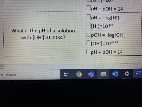 What is the pH of a solution with [OH-] = 0.0034 ? (show your work)