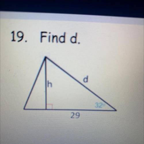 Find d. Hypotenuse is d and h is opposite and 29 is adjacent