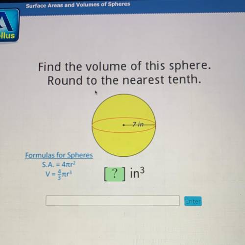Find the volume of this sphere.

Round to the nearest tenth.
7 in
Formulas for Spheres
S.A. = 4tr2