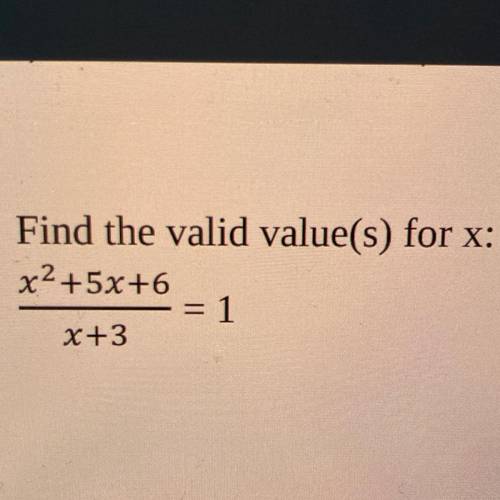 Find the valid value(s) for x:
x2 +5x+6
= 1
x+3